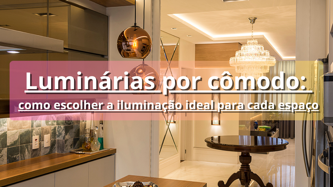 Luminárias por cômodo   como escolher a iluminação ideal para cada espaço